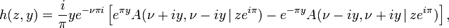 
h(z,y) = \frac{i}{\pi} y e^{- \nu \pi i} \left[ e^{\pi y} A(\nu + i y, \nu - i y \,|\, z e^{i \pi} ) - e^{- \pi y} A(\nu - i y, \nu + i y \,|\, z e^{i \pi} ) \right],
