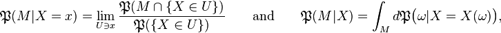 \mathfrak P(M | X=x) = \lim_{U \ni x}
  \frac {\mathfrak P(M \cap \{X \in U\})}
        {\mathfrak P(\{X \in U\})}
  \qquad \textrm{and} \qquad \mathfrak P(M|X) = \int_M d\mathfrak P\big(\omega|X=X(\omega)\big),