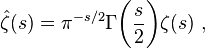 \hat{\zeta}(s)=\pi^{-s/2}\Gamma\biggl(\frac{s}{2}\biggr)\zeta(s)\ ,