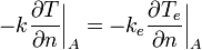  -k\frac{\partial T}{\partial n}\bigg|_A =-k_e \frac{\partial T_e}{\partial n}\bigg|_A \, 