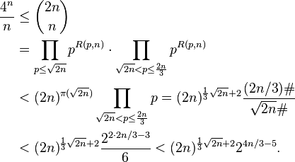 \begin{align}
\frac{4^n}{n}&\le \binom{2n}{n} \\
&= \prod_{p \le \sqrt{2n}} p^{R(p,n)}\cdot\prod_{\sqrt{2n} < p \le \frac{2n}{3}} p^{R(p,n)}\\
&< (2n)^{\pi(\sqrt{2n})}  \prod_{\sqrt{2n} < p \leq \frac{2n}{3}} p = (2n)^{\frac13\sqrt{2n}+2} \frac{(2n/3)\#}{\sqrt{2n}\#}\\
&<(2n)^{\frac13\sqrt{2n}+2}\frac{2^{2\cdot2n/3-3}}6<(2n)^{\frac13\sqrt{2n}+2}2^{4n/3-5}.
\end{align}