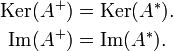 
\begin{alignat}{2}
\operatorname{Ker}(A^+) &= \operatorname{Ker}(A^*). \\
\operatorname{Im}(A^+)  &= \operatorname{Im}(A^*). \\
\end{alignat}
