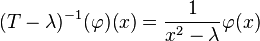(T-\lambda)^{-1}(\varphi)(x) = \frac{1}{x^2-\lambda} \varphi(x) \quad 