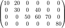 \begin{pmatrix}
10 & 20 &  0 &  0 &  0 &  0 \\
 0 & 30 &  0 & 40 &  0 &  0 \\
 0 &  0 & 50 & 60 & 70 &  0 \\
 0 &  0 &  0 &  0 &  0 & 80 \\
\end{pmatrix}