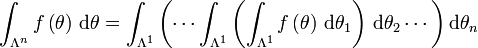 \int_{\Lambda^n}f\left( \theta\right) \, \mathrm{d}\theta=\int_{\Lambda^1}\left(  \cdots \int_{\Lambda^1}\left(  \int_{\Lambda^1}f\left(\theta\right) \, \mathrm{d}\theta_{1}\right) \, \mathrm{d}\theta_2 \cdots \right)\mathrm{d}\theta_n