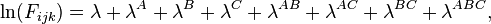 \ln(F_{ijk})=\lambda + \lambda^A + \lambda^B +\lambda^C + \lambda^{AB}  + \lambda^{AC}+ \lambda^{BC}  + \lambda^{ABC}, \,