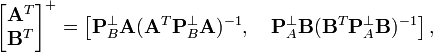   
\begin{bmatrix}
\mathbf A^T  \\ \mathbf B^T 
\end{bmatrix}
^{+} = \left[\mathbf P_B^\perp \mathbf A( \mathbf A^T \mathbf P_B^\perp \mathbf A)^{-1}, \quad \mathbf P_A^\perp \mathbf B(\mathbf B^T \mathbf P_A^\perp \mathbf B)^{-1}\right],
