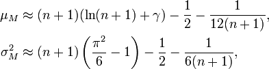 \begin{align}
   \mu_M      & \approx (n+1)(\ln(n+1)+\gamma)-\frac{1}{2}-\frac{1}{12(n+1)},\\
   \sigma^2_M & \approx (n+1)\left ( \frac{\pi^2}{6} -1 \right ) -\frac{1}{2}-\frac{1}{6(n+1)},
  \end{align}