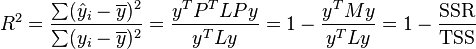 
    R^2 = \frac{\sum(\hat y_i-\overline{y})^2}{\sum(y_i-\overline{y})^2} = \frac{y ^T P ^T LPy}{y ^T Ly} = 1 - \frac{y ^T My}{y ^T Ly} = 1 - \frac{\rm SSR}{\rm TSS}
  