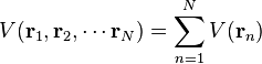  V(\mathbf{r}_1,\mathbf{r}_2,\cdots \mathbf{r}_N) = \sum_{n=1}^N V(\mathbf{r}_n) 