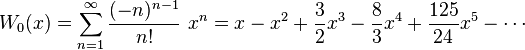 
W_0 (x) = \sum_{n=1}^\infty \frac{(-n)^{n-1}}{n!}\ x^n = x - x^2 + \frac{3}{2}x^3 - \frac{8}{3}x^4 + \frac{125}{24}x^5 - \cdots
