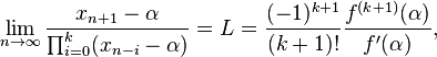  \lim_{n\to\infty} \frac{x_{n +1}-\alpha}{\prod^k_{i=0}(x_{n-i}-\alpha)} = L = \frac{(-1)^{k+1}} {(k+1)!}\frac{f^{(k+1)}(\alpha)}{f'(\alpha)}, 