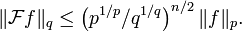 \|\mathcal Ff\|_q \le \left(p^{1/p}/q^{1/q}\right)^{n/2} \|f\|_p.