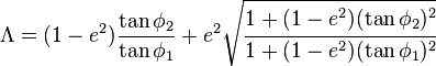  \Lambda = (1 - e^2) \frac { \tan \phi_2}{ \tan \phi_1} + e^2 \sqrt{ \cfrac {1 + (1 - e^2)(\tan \phi_2)^2}{1 + (1 - e^2)(\tan \phi_1)^2}} 