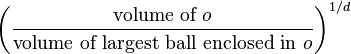 \left(\frac{\text{volume of} \ o}{\text{volume of largest  ball enclosed in} \ o}\right)^{1/d}