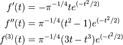 \begin{align}
            f'(t)  & = -\pi^{-1/4}te^{(-t^2/2)} \\
                          f''(t)          & = \pi^{-1/4}(t^2 - 1)e^{(-t^2/2)}\\
f^{(3)}(t) & = \pi^{-1/4}(3t - t^3)e^{(-t^2/2)}
       \end{align}