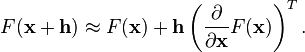 F(\mathbf{x}+\mathbf{h}) \approx F(\mathbf{x})+\mathbf{h}\left(\dfrac{\partial}{\partial \mathbf{x}}F(\mathbf{x})\right)^{T}.