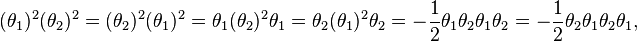 (\theta_1)^2(\theta_2)^2 = (\theta_2)^2(\theta_1)^2 = \theta_1(\theta_2)^2 \theta_1 = \theta_2(\theta_1)^2 \theta_2 = -\frac{1}{2} \theta_1 \theta_2 \theta_1 \theta_2 = -\frac{1}{2} \theta_2 \theta_1 \theta_2 \theta_1, 