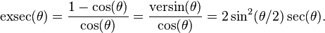 \operatorname{exsec}(\theta) = \frac{1-\cos(\theta)}{\cos(\theta)}
 = \frac{\operatorname{versin}(\theta)}{\cos(\theta)}
 = 2 \sin^2(\theta/2) \sec(\theta).\ 