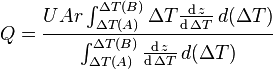  Q = \frac{U Ar \int^{\Delta T(B)}_{\Delta T(A)} \Delta T \frac{\mathrm{d}\,z}{\mathrm{d}\,\Delta T}\,d(\Delta T)}{\int^{\Delta T(B)}_{\Delta T(A)} \frac{\mathrm{d}\,z}{\mathrm{d}\,\Delta T}\,d(\Delta T)} 