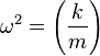  \omega^2=\left(\frac{k}{m}\right)\!