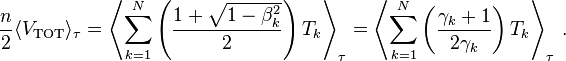 \frac n2 \langle V_\mathrm{TOT} \rangle_\tau
= \left\langle \sum_{k=1}^N \left(\frac{1 + \sqrt{1-\beta_k^2}}{2}\right) T_k \right\rangle_\tau
= \left\langle \sum_{k=1}^N \left(\frac{\gamma_k + 1}{2 \gamma_k}\right) T_k \right\rangle_\tau
\,.