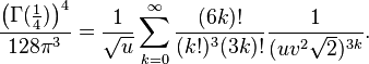 \frac{\left(\Gamma(\tfrac14) \right )^4}{128\pi^3} = \frac{1}{\sqrt{u}} \sum_{k = 0}^{\infty} \frac{(6k)!}{(k!)^{3}(3k)!} \frac{1}{(uv^2\sqrt{2})^{3k}}.