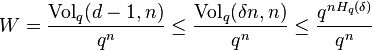 W = \frac{\text{Vol}_q(d-1,n)}{q^n} \le \frac{\text{Vol}_q(\delta n,n)}{q^n} \le \frac{q^{nH_q(\delta)}}{q^n}