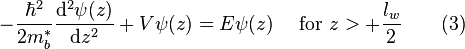 -\frac{\hbar^2}{2m_b^*} \frac{\mathrm{d}^2 \psi(z)}{\mathrm{d}z^2} + V \psi(z) = E \psi(z) \quad \text{ for } z > + \frac {l_w}{2} \quad \quad (3)