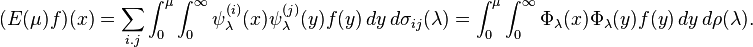  (E(\mu)f)(x)= \sum_{i.j}\int_0^\mu \int_0^\infty\psi^{(i)}_\lambda(x)\psi^{(j)}_\lambda(y) f(y)\, dy \,d\sigma_{ij}(\lambda) = \int_0^\mu \int_0^\infty\Phi_\lambda(x) \Phi_\lambda(y) f(y)\, dy \, d\rho(\lambda).