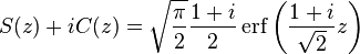 S(z) + i C(z) = \sqrt{\frac{\pi}{2}}\frac{1+i}{2} \operatorname{erf}\left(\frac{1+i}{\sqrt{2}}z\right)