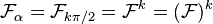 \mathcal{F}_\alpha = \mathcal{F}_ {k \pi / 2} = \mathcal{F}^k = (\mathcal{F})^k