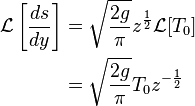 
\begin{align}
\mathcal{L}\left [ \frac{ds}{dy} \right ] & = \sqrt{\frac{2g}{\pi}} z^{\frac{1}{2}} \mathcal{L}[T_0] \\
                                          & = \sqrt{\frac{2g}{\pi}} T_0 z^{-\frac{1}{2}}
\end{align}
