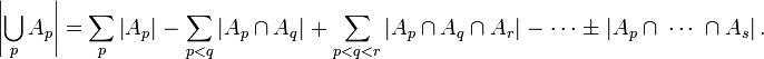  \left| \bigcup_p A_p \right| =
     \sum_p \left| A_p \right| \;
- \; \sum_{p<q} \left| A_p \cap A_q \right| \;
+ \; \sum_{p<q<r} \left| A_p \cap A_q \cap A_r \right| \;
- \; \cdots \;
\pm \; \left| A_p \cap \; \cdots \; \cap A_s \right|.
