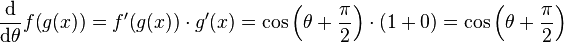 \frac{\operatorname{d}}{\operatorname{d}\!\theta} f\!\left(g\!\left(x\right)\right) = f^\prime\!\left(g\!\left(x\right)\right) \cdot g^\prime\!\left(x\right) = \cos\left(\theta + \frac{\pi}{2}\right) \cdot (1 + 0) = \cos\left(\theta + \frac{\pi}{2}\right)