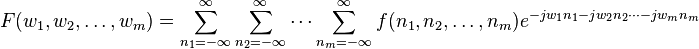  F(w_1,w_2,\dots,w_m) = \sum_{n_1=-\infty}^\infty \sum_{n_2=-\infty}^\infty \cdots \sum_{n_m=-\infty}^\infty f(n_1,n_2,\dots,n_m) e^{-j w_1 n_1 -j w_2 n_2 \cdots -j w_m n_m}