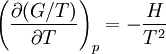 \left( \frac{\partial (G/T) } {\partial T} \right)_p = - \frac {H} {T^2}