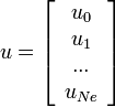  
u=\left[
\begin{array}{c}
u_0 \\
u_1 \\
... \\
u_{Ne} \\
\end{array}
\right]
