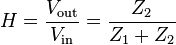 
H = \frac {V_\mathrm{out}}{V_\mathrm{in}} = \frac{Z_2}{Z_1+Z_2}
