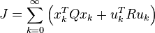 J = \sum\limits_{k=0}^{\infty} \left( x_k^T Q x_k + u_k^T R u_k \right)