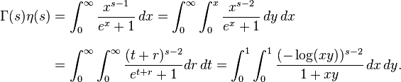 
\begin{align}
\Gamma(s)\eta(s) & = \int_0^\infty \frac{x^{s-1}}{e^x+1} \, dx
= \int_0^\infty \int_0^x \frac{x^{s-2}}{e^x+1} \, dy \, dx \\[8pt]
& =\int_0^\infty\int_0^\infty \frac{(t+r)^{s-2}}{e^{t+r}+1}{dr} \, dt
=\int_0^1\int_0^1 \frac{(-\log(x y))^{s-2}}{1 + x y} \, dx \, dy.
\end{align}
