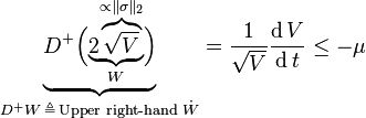 \mathord{\underbrace{D^+ \Bigl( \mathord{\underbrace{2 \mathord{\overbrace{\sqrt{V}}^{ {} \propto \|\sigma\|_2}}}_{W}} \Bigr)}_{D^+ W \, \triangleq \, \mathord{\text{Upper right-hand } \dot{W}}}} = \frac{ 1 }{ \sqrt{V} } \frac{\operatorname{d}V}{\operatorname{d}t} \leq -\mu