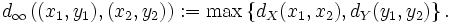 d_{\infty} \left( (x_{1}, y_{1}) , (x_{2}, y_{2}) \right) := \max \left\{ d_{X} (x_{1}, x_{2}), d_{Y} (y_{1}, y_{2}) \right\}.