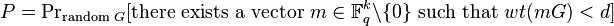 P = {\Pr}_{\text{random }G} [\text{there exists a vector }m \in \mathbb{F}_q^k \backslash \{ 0\}\text{ such that }wt(mG) < d]