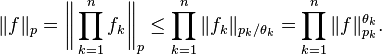 \|f\|_p=\biggl\|\prod_{k=1}^n f_k\biggr\|_p\le \prod_{k=1}^n \|f_k\|_{p_k/\theta_k}=\prod_{k=1}^n \|f\|_{p_k}^{\theta_k}.