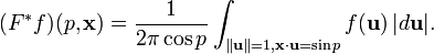 (F^*f)(p,\mathbf{x}) = \frac{1}{2\pi\cos p}\int_{\|\mathbf{u}\|=1,\mathbf{x}\cdot\mathbf{u}=\sin p} f(\mathbf{u})\,|d\mathbf{u}|.