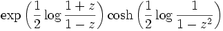 
\exp \left( \frac{1}{2} \log \frac{1+z}{1-z} \right)
\cosh \left( \frac{1}{2} \log \frac{1}{1-z^2} \right)
