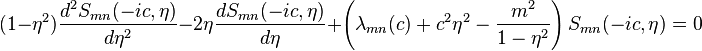 \ (1- \eta^2) \frac{d^2  S_{mn}(-i c,\eta)}{d \eta ^2} - 2\eta \frac{d  S_{mn}(-i c,\eta)}{d \eta} +\left(\lambda_{mn}(c) +c^2 \eta^2 -\frac{m^2}{1- \eta^2}\right) {S_{mn}(-i c,\eta)} = 0 