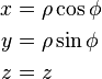 \begin{align}
x &= \rho\cos\phi \\
y &= \rho\sin\phi \\
z &= z \end{align}