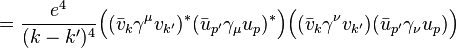 = \frac{e^4}{(k-k')^4} \Big( (\bar{v}_{k} \gamma^\mu v_{k'} )^* ( \bar{u}_{p'} \gamma_\mu u_p)^* \Big) \Big( (\bar{v}_{k} \gamma^\nu v_{k'})( \bar{u}_{p'} \gamma_\nu u_p) \Big) \,